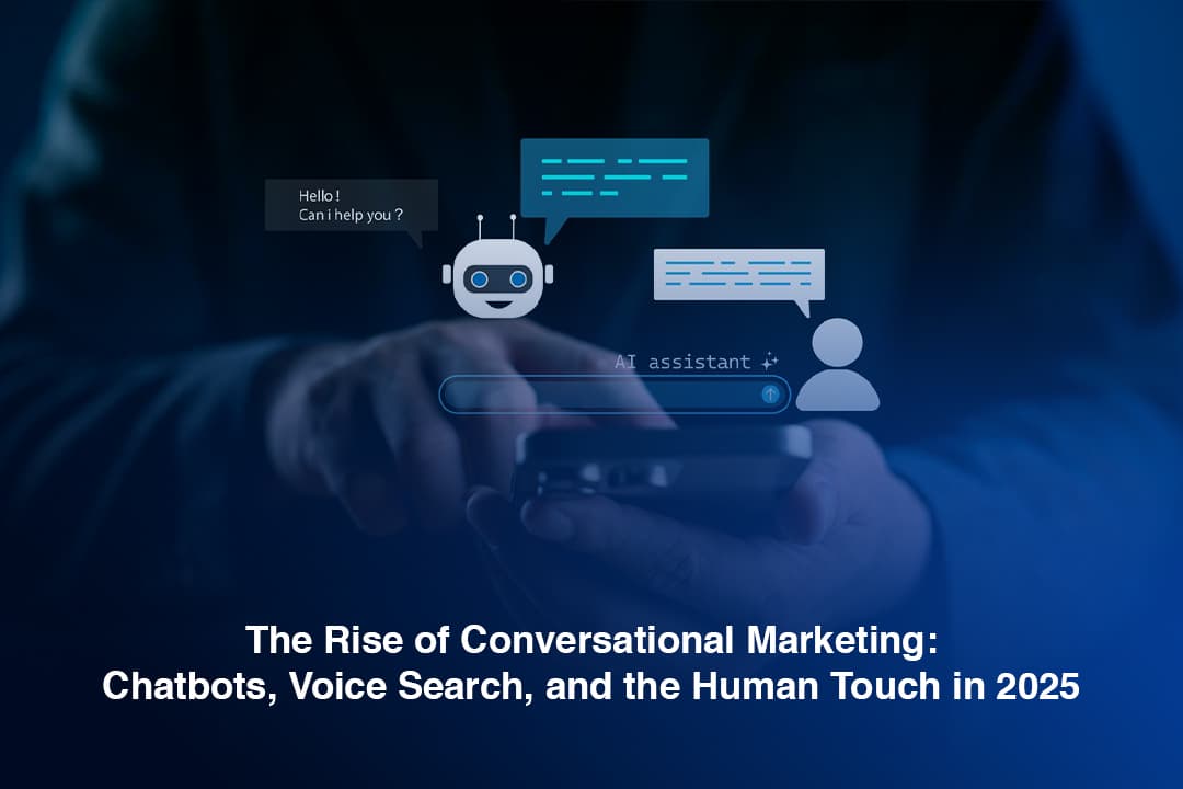The Rise of Conversational Marketing: Chatbots, Voice Search, and the Human Touch in 2025