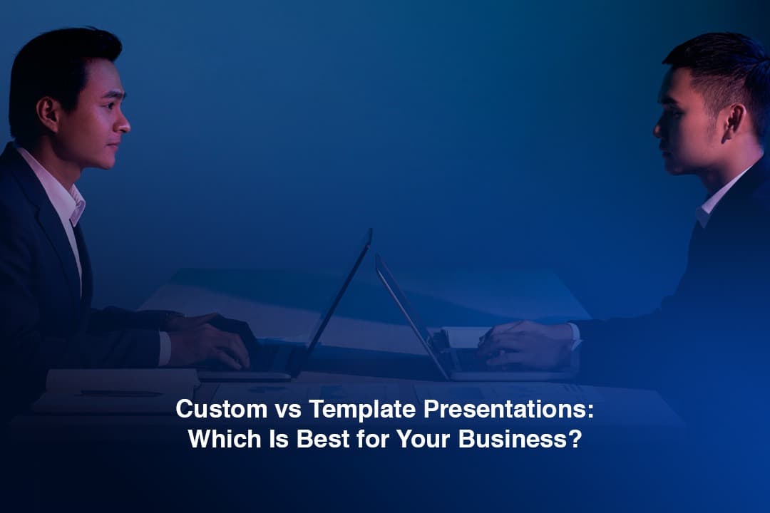 Custom vs Template Presentations: Which Is Best for Your Business?