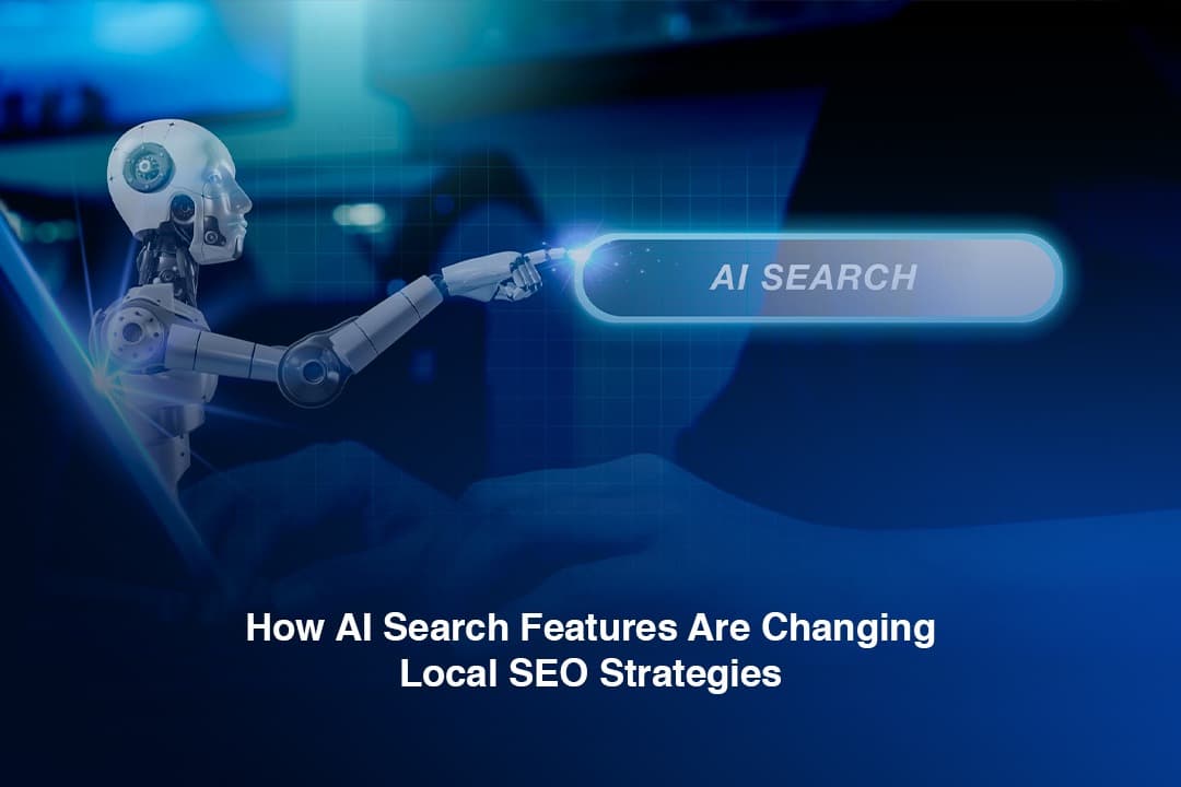 How AI Search Features Are Changing Local SEO Strategies