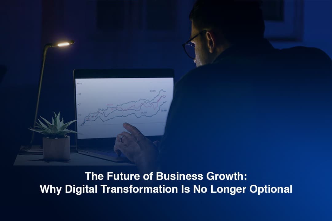 The Future of Business Growth: Why Digital Transformation Is No Longer Optional